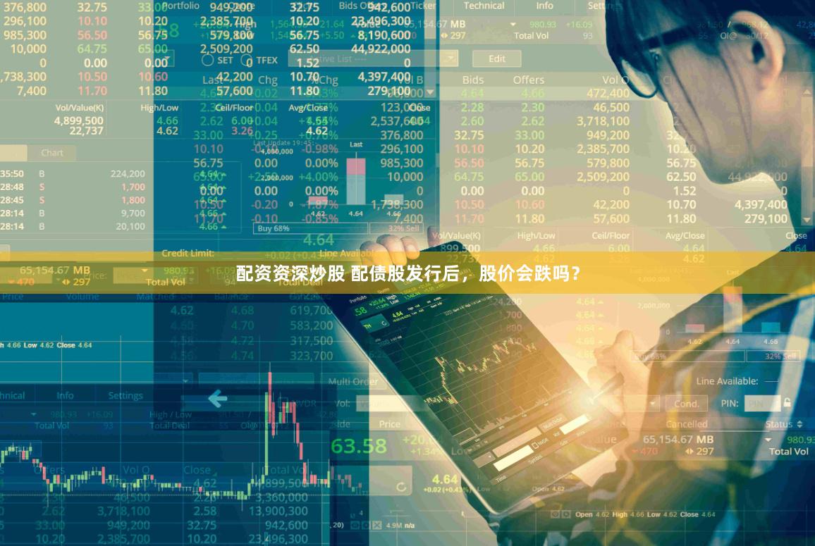 配资资深炒股 配债股发行后，股价会跌吗？