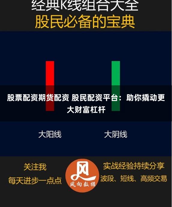股票配资期货配资 股民配资平台：助你撬动更大财富杠杆